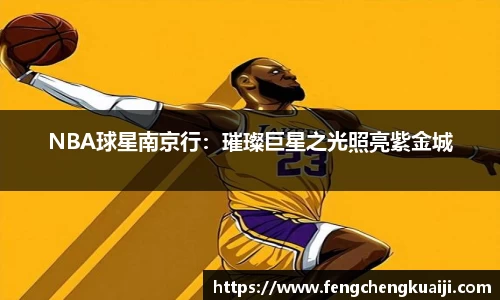 NBA球星南京行：璀璨巨星之光照亮紫金城